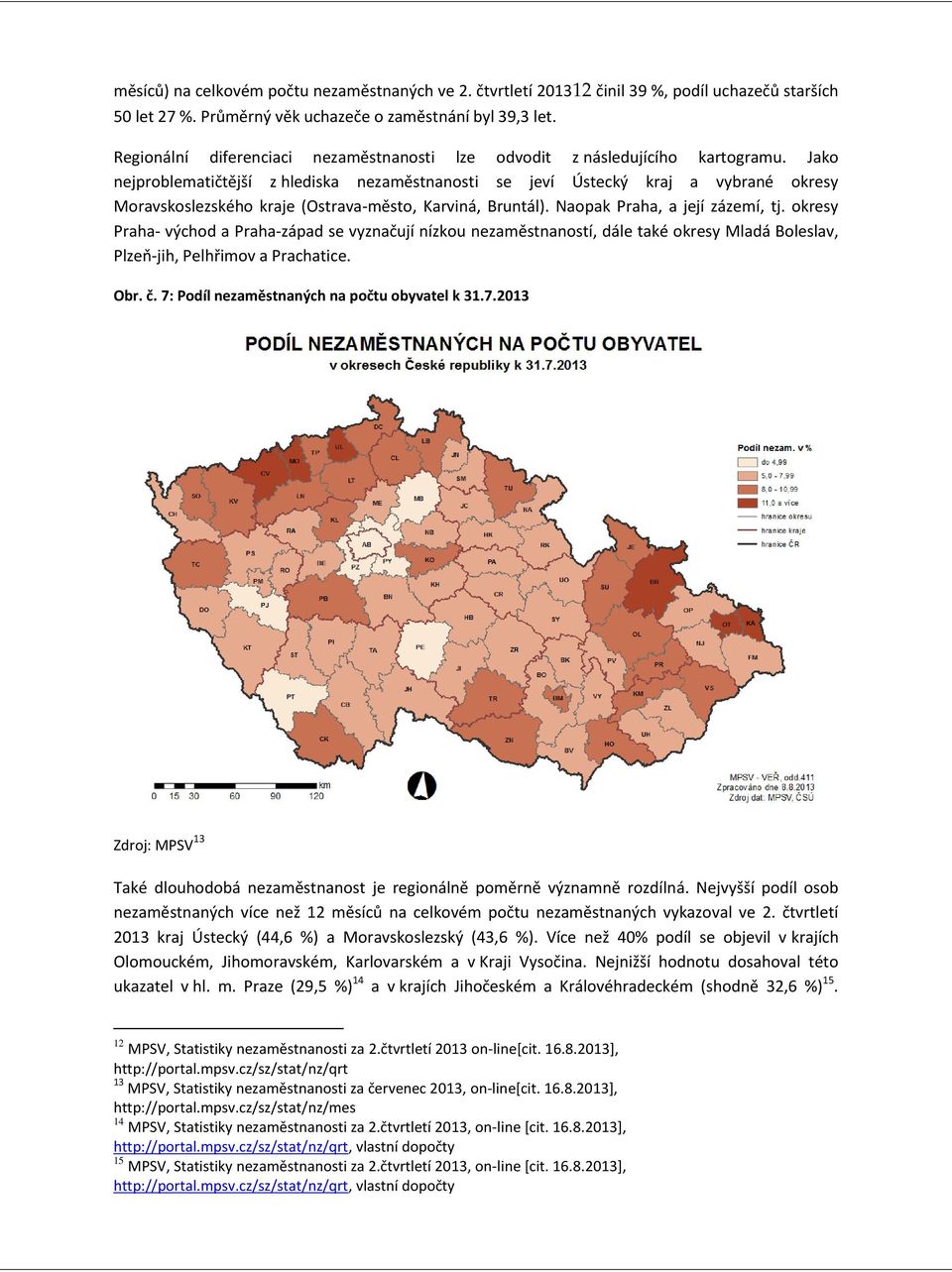 Jako nejproblematičtější z hlediska nezaměstnanosti se jeí Ústecký kraj a ybrané okresy Moraskoslezského kraje (Ostraa-město, Kariná, Bruntál). Naopak Praha, a její zázemí, tj.