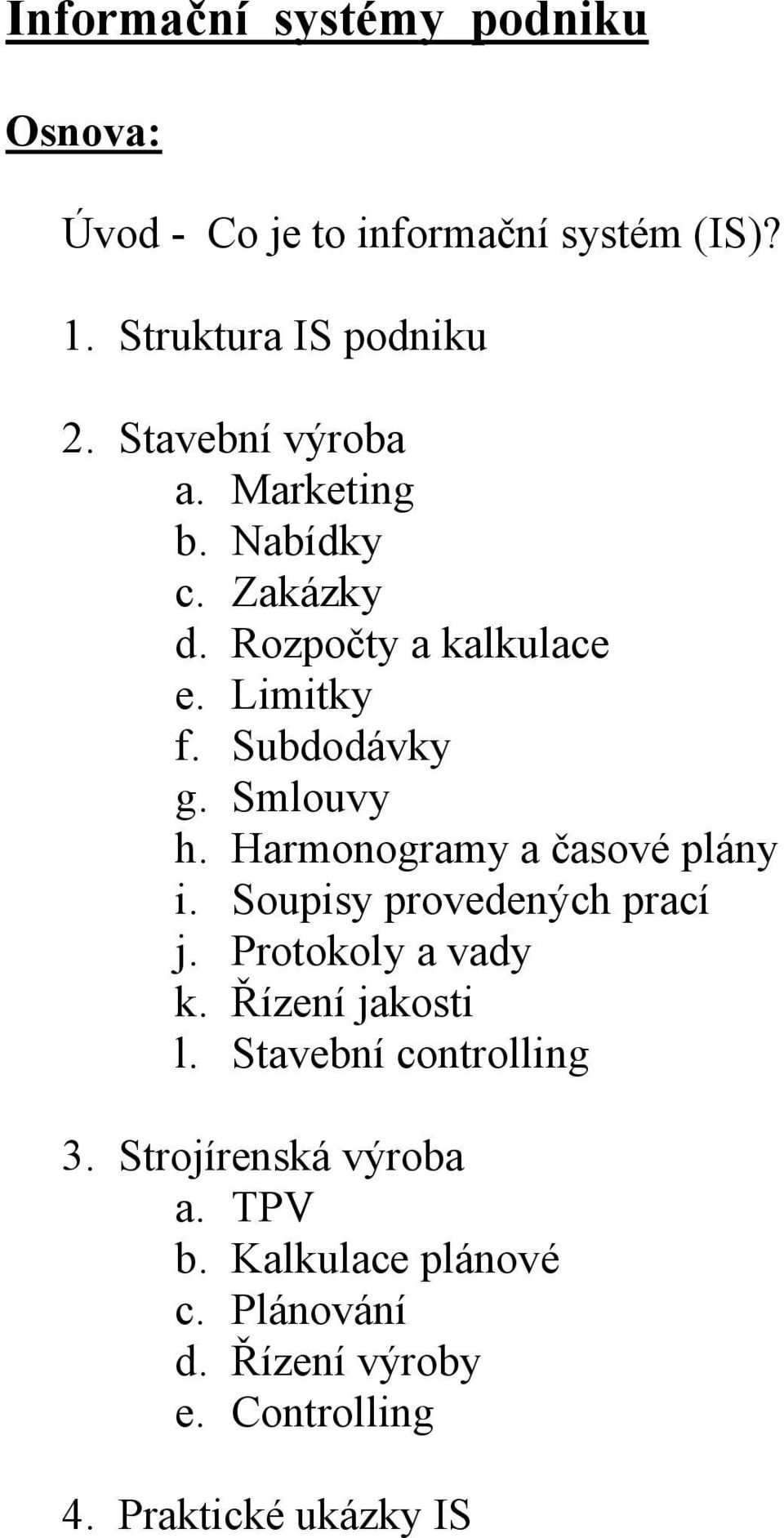 Harmonogramy a časové plány i. Soupisy provedených prací j. Protokoly a vady k. Řízení jakosti l.