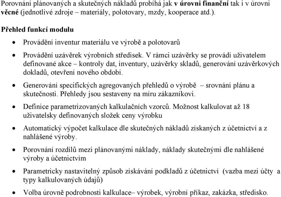V rámci uzávěrky se provádí uživatelem definované akce kontroly dat, inventury, uzávěrky skladů, generování uzávěrkových dokladů, otevření nového období.