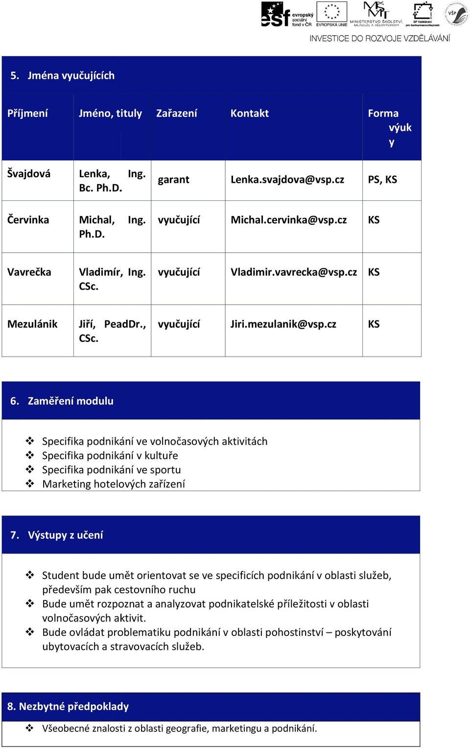 Zaměření modulu Specifika podnikání ve volnočasových aktivitách Specifika podnikání v kultuře Specifika podnikání ve sportu Marketing hotelových zařízení 7.