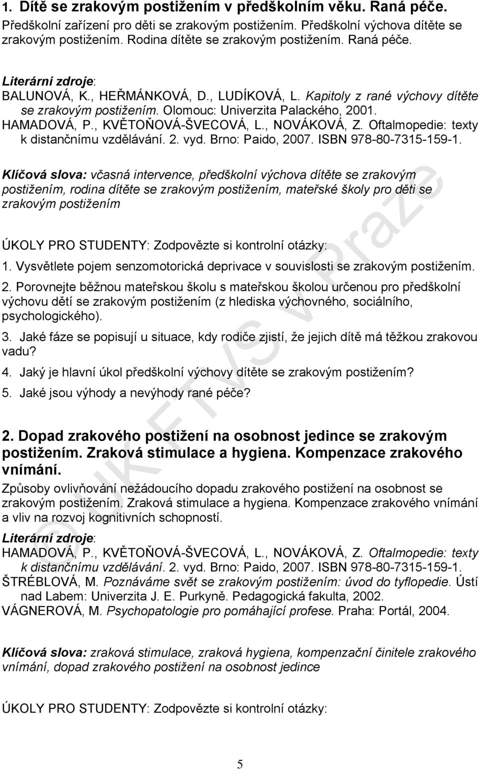 , KVĚTOŇOVÁ-ŠVECOVÁ, L., NOVÁKOVÁ, Z. Oftalmopedie: texty k distančnímu vzdělávání. 2. vyd. Brno: Paido, 2007. ISBN 978-80-7315-159-1.