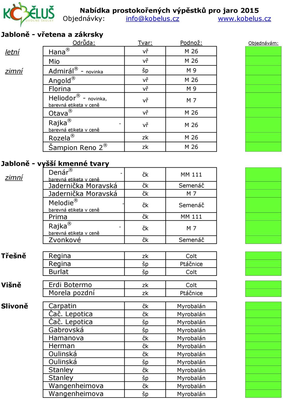 cz Jabloně - vřetena a zákrsky letní Hana vř M 26 Mio vř M 26 zimní Admirál - novinka šp M 9 Angold vř M 26 Florina vř M 9 Heliodor - novinka, vř M 7 Otava vř M 26 Rajka - vř M 26 Rozela zk M 26