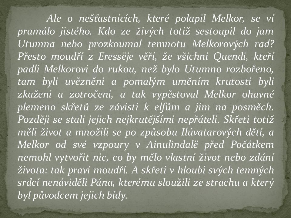 Melkor ohavné plemeno skřetů ze závisti k elfům a jim na posměch. Později se stali jejich nejkrutějšími nepřáteli.