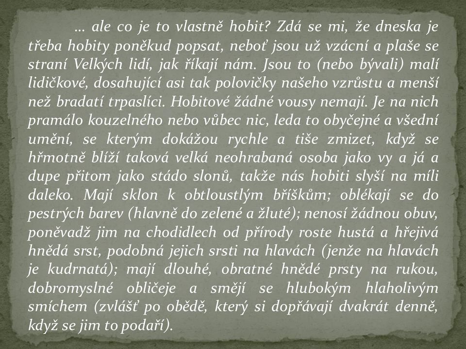 Je na nich pramálo kouzelného nebo vůbec nic, leda to obyčejné a všední umění, se kterým dokážou rychle a tiše zmizet, když se hřmotně blíží taková velká neohrabaná osoba jako vy a já a dupe přitom