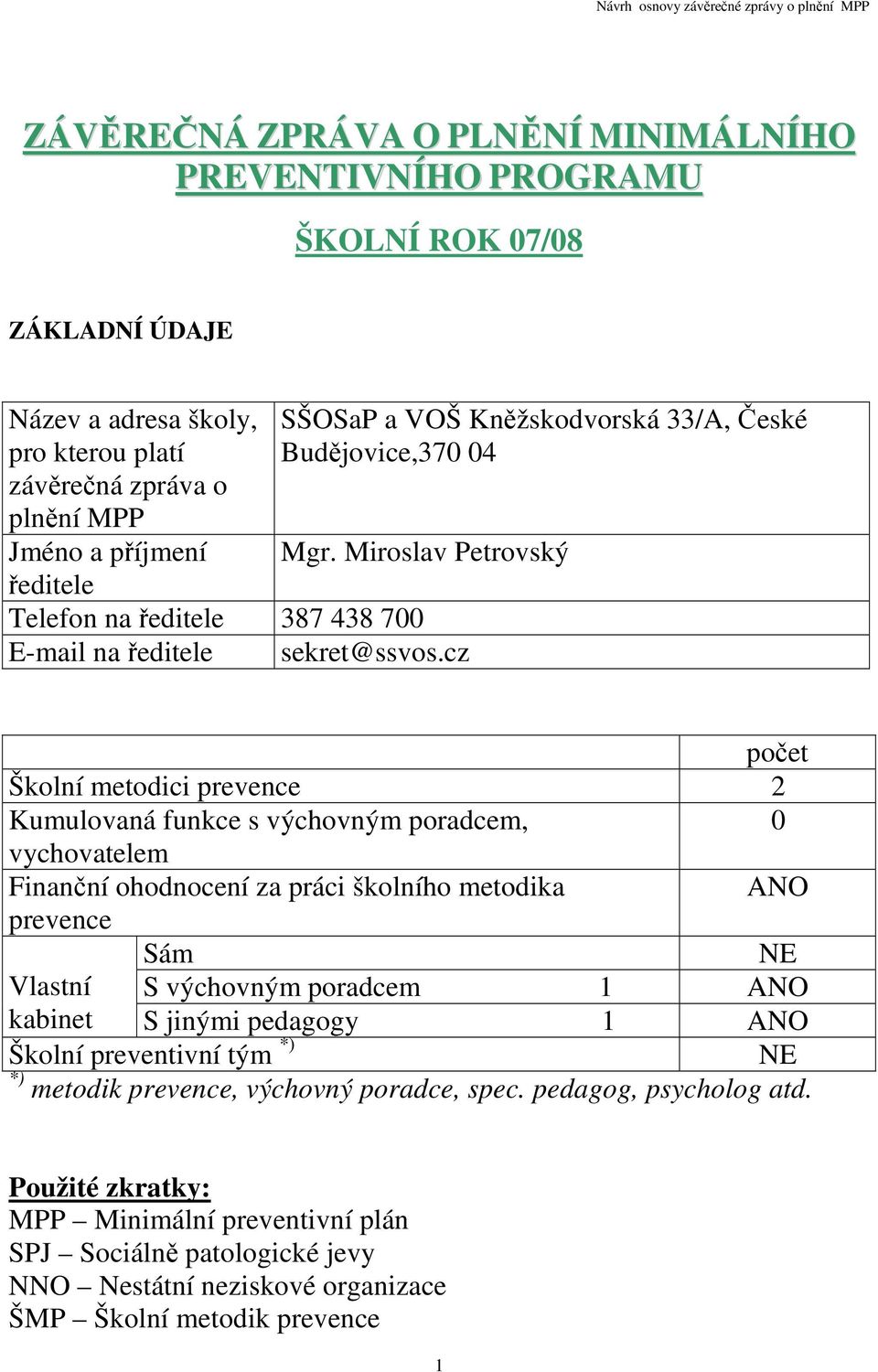 cz Školní metodici prevence 2 Kumulovaná funkce s výchovným poradcem, vychovatelem Finanční ohodnocení za práci školního metodika ANO prevence Sám NE Vlastní S výchovným poradcem 1 ANO kabinet S