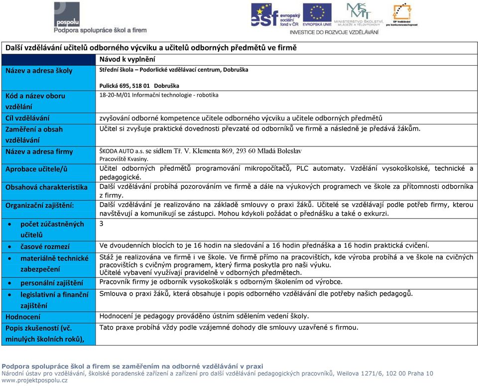 18-20-M/01 Informační technologie - robotika zvyšování odborné kompetence učitele odborného výcviku a učitele odborných předmětů Učitel si zvyšuje praktické dovednosti převzaté od odborníků ve firmě