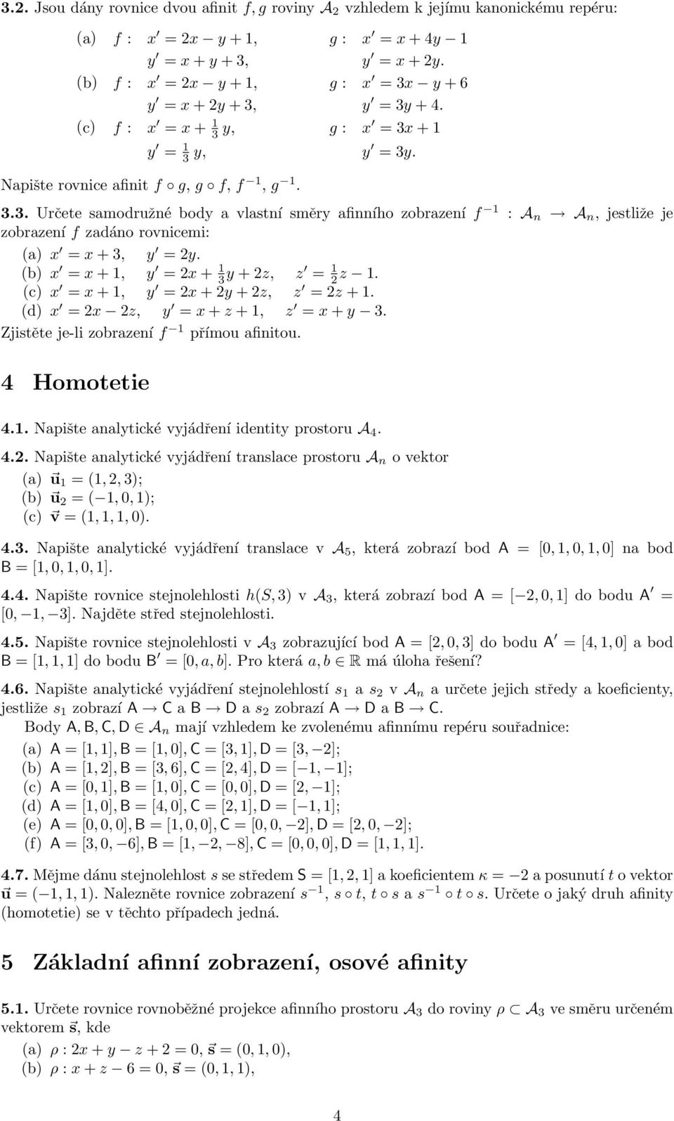 (b) x = x +1, y =2x + 1 3 y +2z, z = 1 2 z 1. (c) x = x +1, y =2x +2y +2z, z =2z +1. (d) x =2x 2z, y = x + z +1, z = x + y 3. Zjistěte je-li zobrazení f 1 přímou afinitou. 4 Homotetie 4.1. Napište analytické vyjádření identity prostoru A 4.