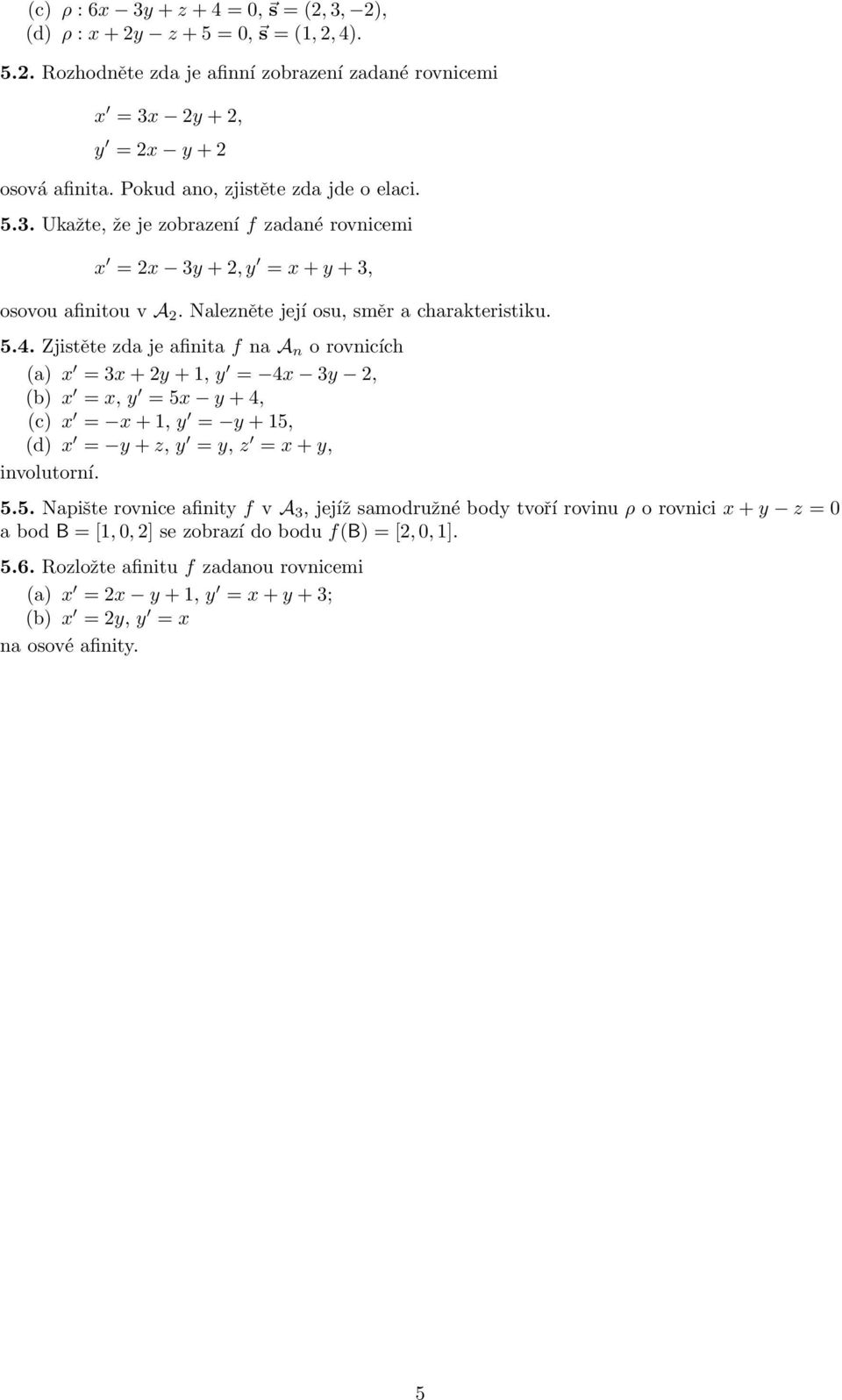 Zjistěte zda je afinita f na A n o rovnicích (a) x =3x +2y +1,y = 4x 3y 2, (b) x = x, y =5x
