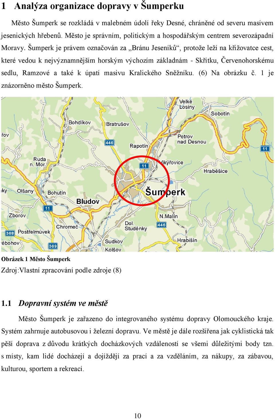 Šumperk je právem označován za Bránu Jeseníků, protoţe leţí na křiţovatce cest, které vedou k nejvýznamnějším horským výchozím základnám - Skřítku, Červenohorskému sedlu, Ramzové a také k úpatí