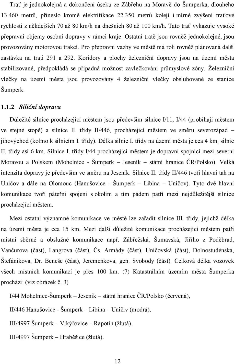 Pro přepravní vazby ve městě má roli rovněţ plánovaná další zastávka na trati 291 a 292.