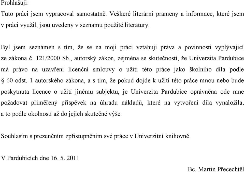 , autorský zákon, zejména se skutečností, ţe Univerzita Pardubice má právo na uzavření licenční smlouvy o uţití této práce jako školního díla podle 60 odst.