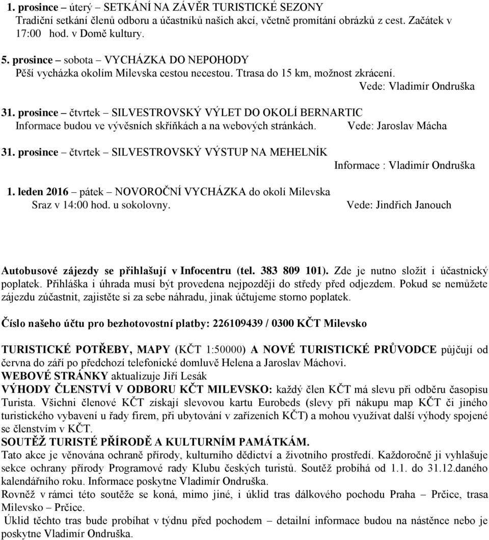 prosince čtvrtek SILVESTROVSKÝ VÝLET DO OKOLÍ BERNARTIC Informace budou ve vývěsních skříňkách a na webových stránkách. Vede: Jaroslav Mácha 31. prosince čtvrtek SILVESTROVSKÝ VÝSTUP NA MEHELNÍK 1.
