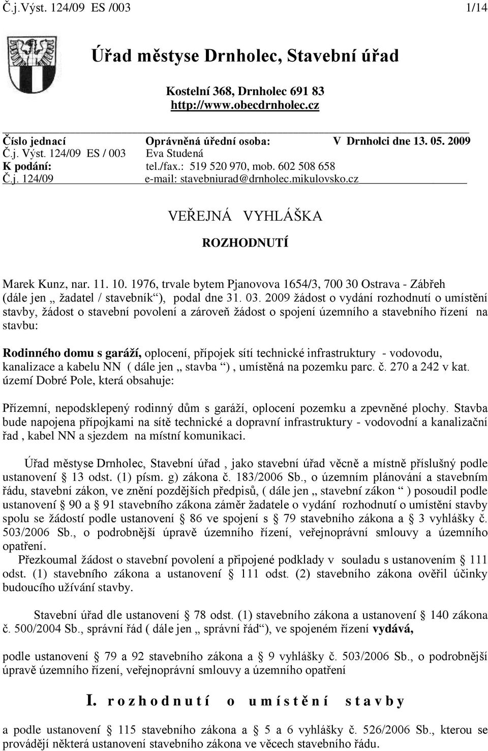 1976, trvale bytem Pjanovova 1654/3, 700 30 Ostrava - Zábřeh (dále jen žadatel / stavebník ), podal dne 31. 03.