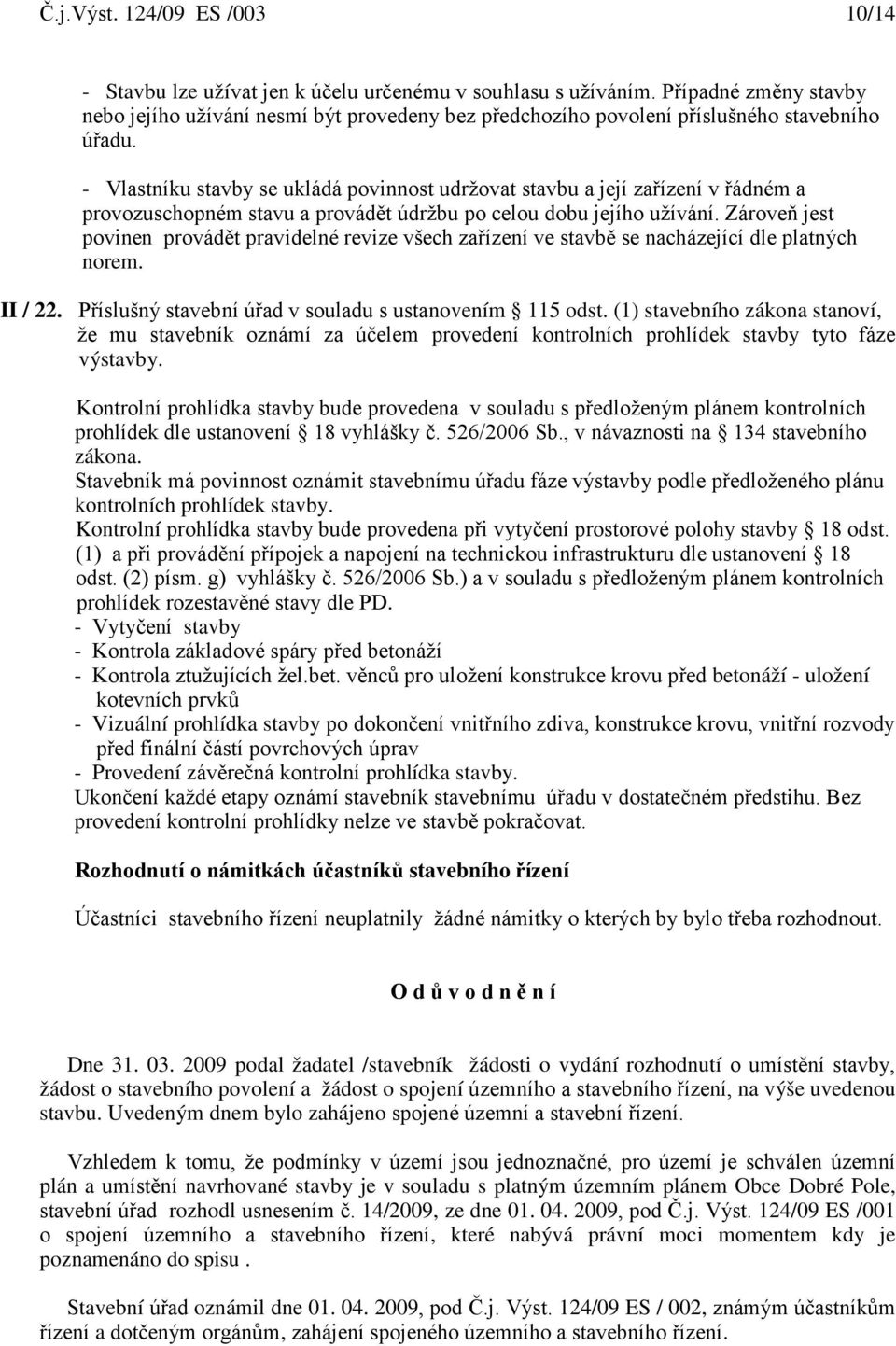 - Vlastníku stavby se ukládá povinnost udržovat stavbu a její zařízení v řádném a provozuschopném stavu a provádět údržbu po celou dobu jejího užívání.