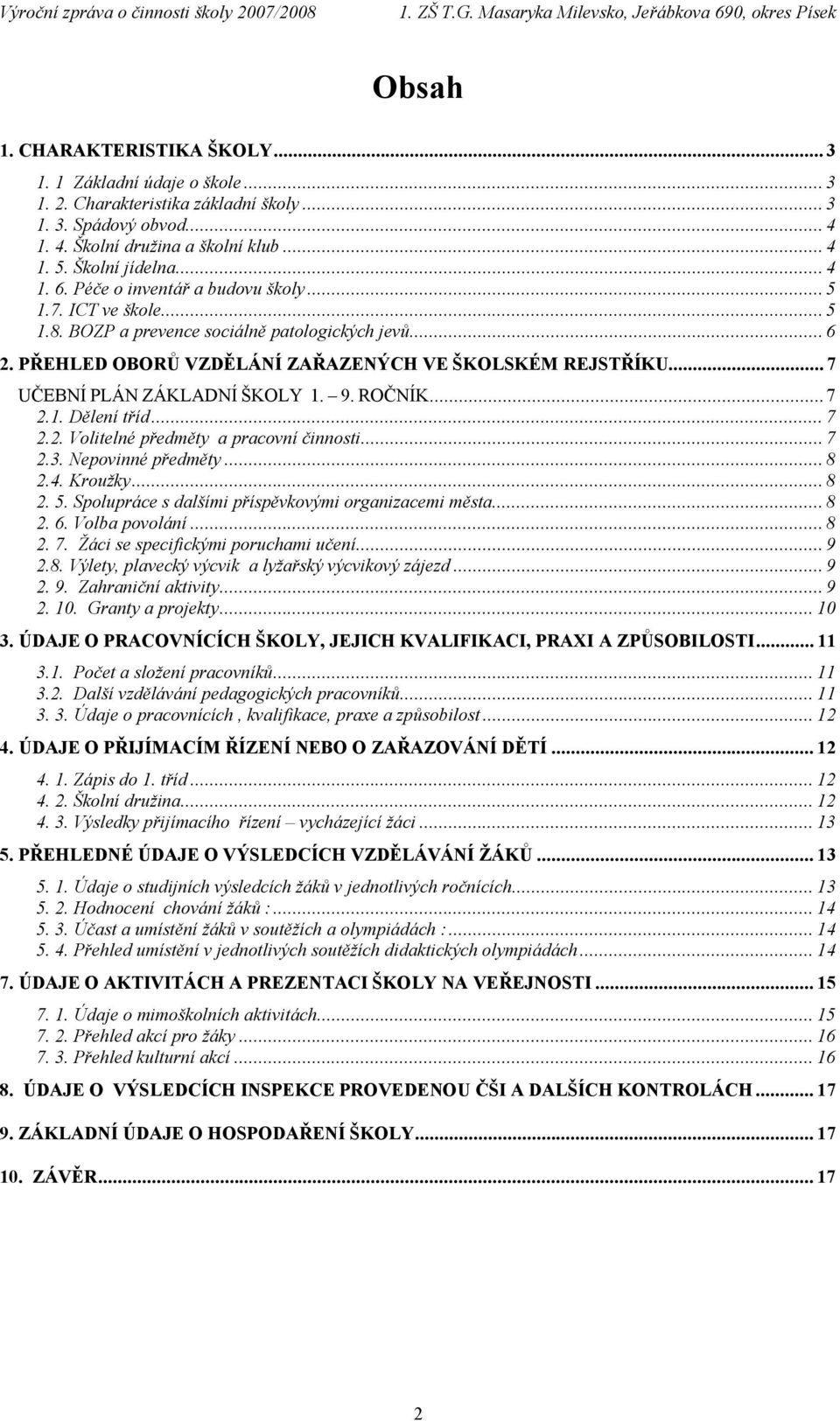 .. 7 UČEBNÍ PLÁN ZÁKLADNÍ ŠKOLY 1. 9. ROČNÍK... 7 2.1. Dělení tříd... 7 2.2. Volitelné předměty a pracovní činnosti... 7 2.3. Nepovinné předměty... 8 2.4. Kroužky... 8 2. 5.