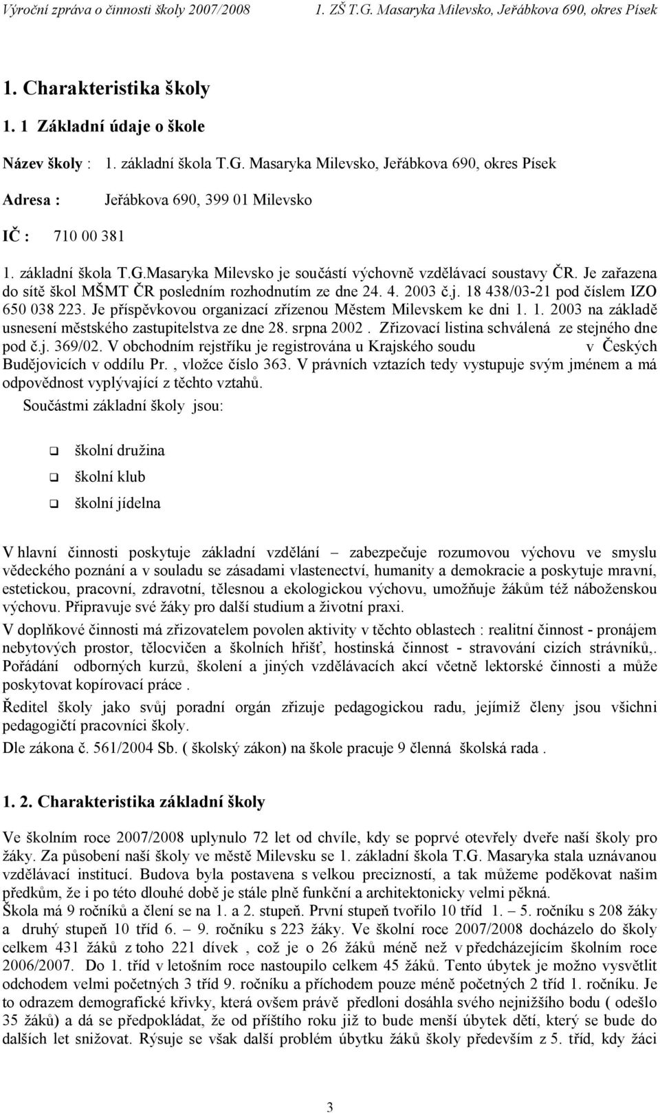 Je příspěvkovou organizací zřízenou Městem Milevskem ke dni 1. 1. 2003 na základě usnesení městského zastupitelstva ze dne 28. srpna 2002. Zřizovací listina schválená ze stejného dne pod č.j. 369/02.