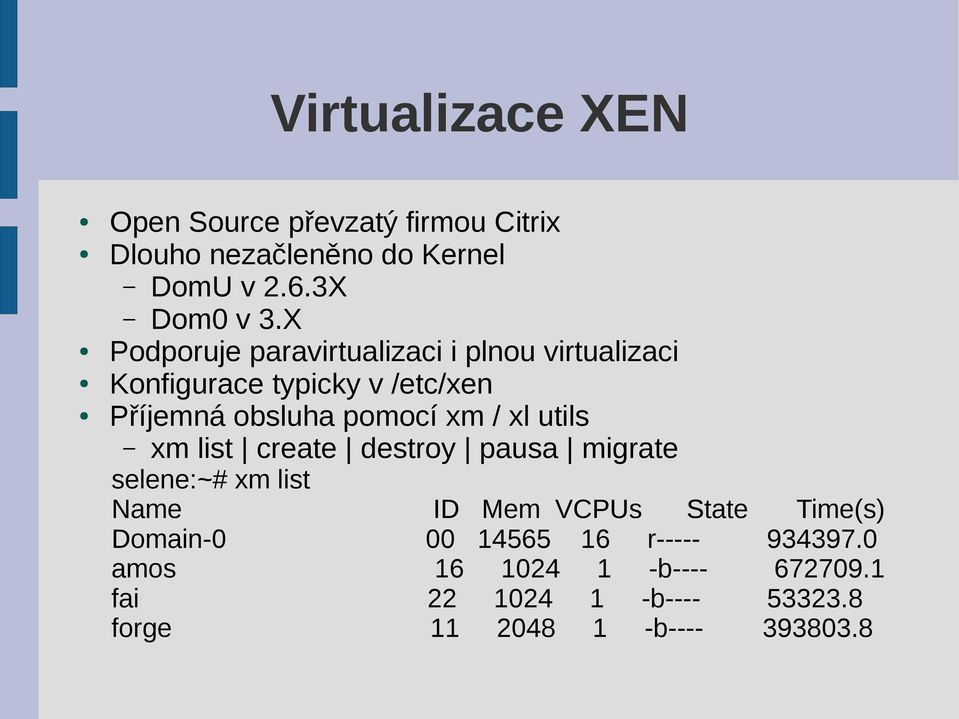 xl utils xm list create destroy pausa migrate selene:~# xm list Name ID Mem VCPUs State Time(s) Domain-0 00
