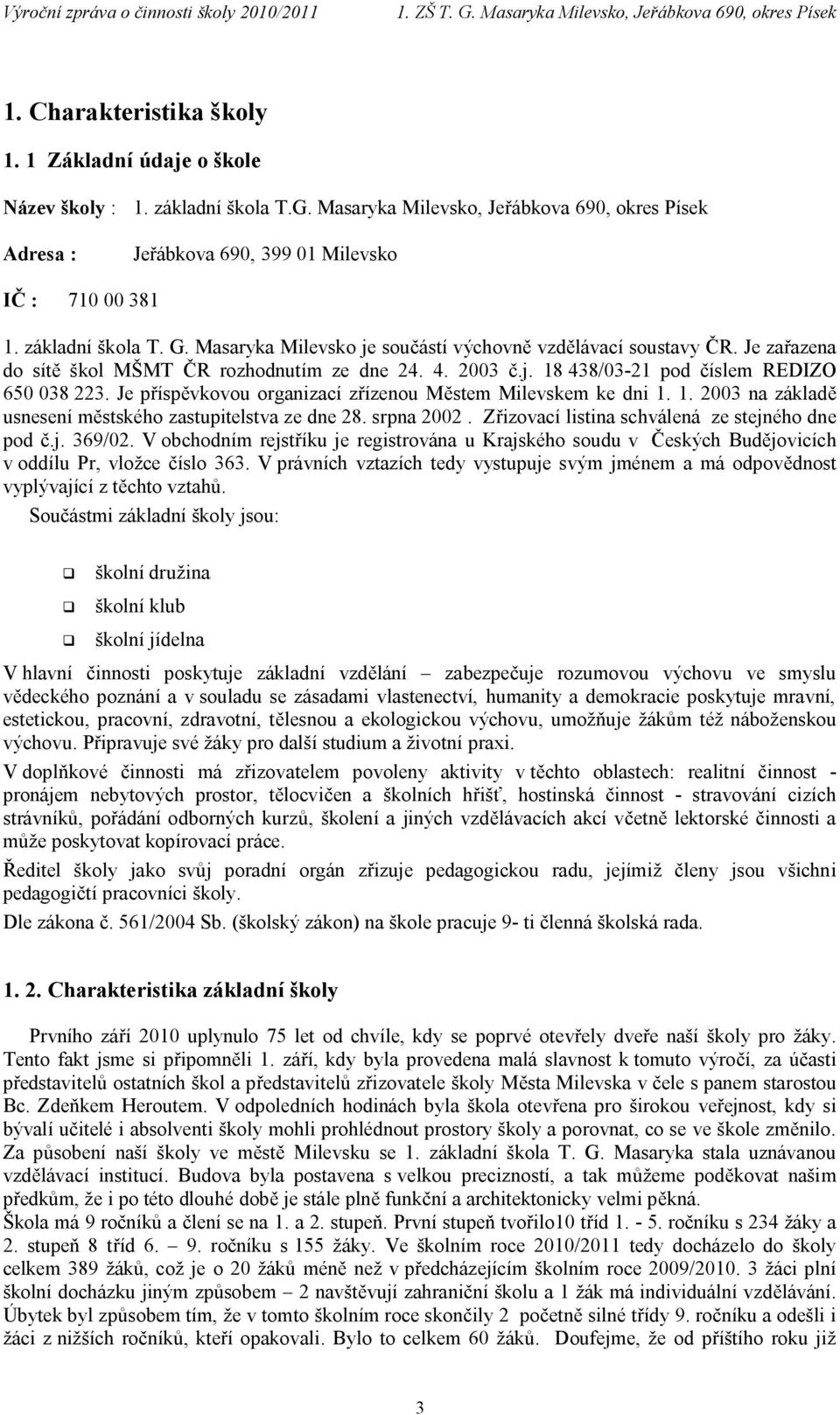 Je příspěvkovou organizací zřízenou Městem Milevskem ke dni 1. 1. 2003 na základě usnesení městského zastupitelstva ze dne 28. srpna 2002. Zřizovací listina schválená ze stejného dne pod č.j. 369/02.