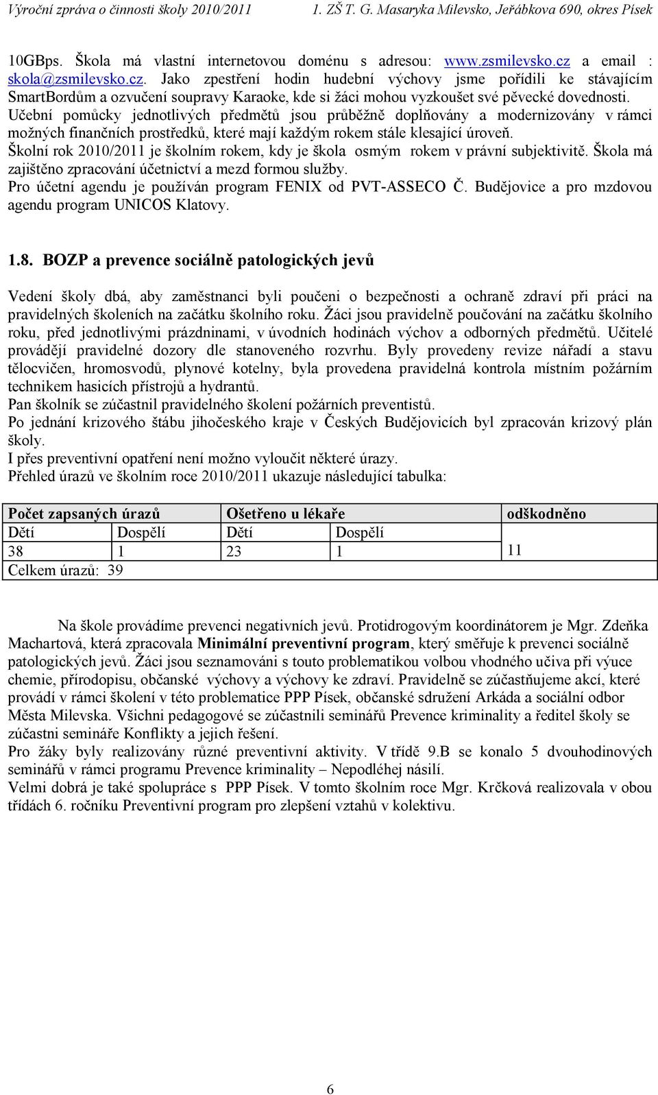 Učební pomůcky jednotlivých předmětů jsou průběžně doplňovány a modernizovány v rámci možných finančních prostředků, které mají každým rokem stále klesající úroveň.