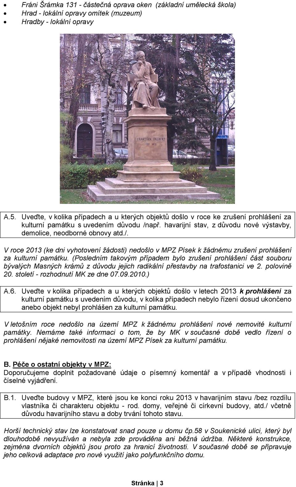 apř. havarijní stav, z důvodu nové výstavby, demolice, neodborné obnovy atd./. V roce 2013 (ke dni vyhotovení žádosti) nedošlo v MPZ Písek k žádnému zrušení prohlášení za kulturní památku.