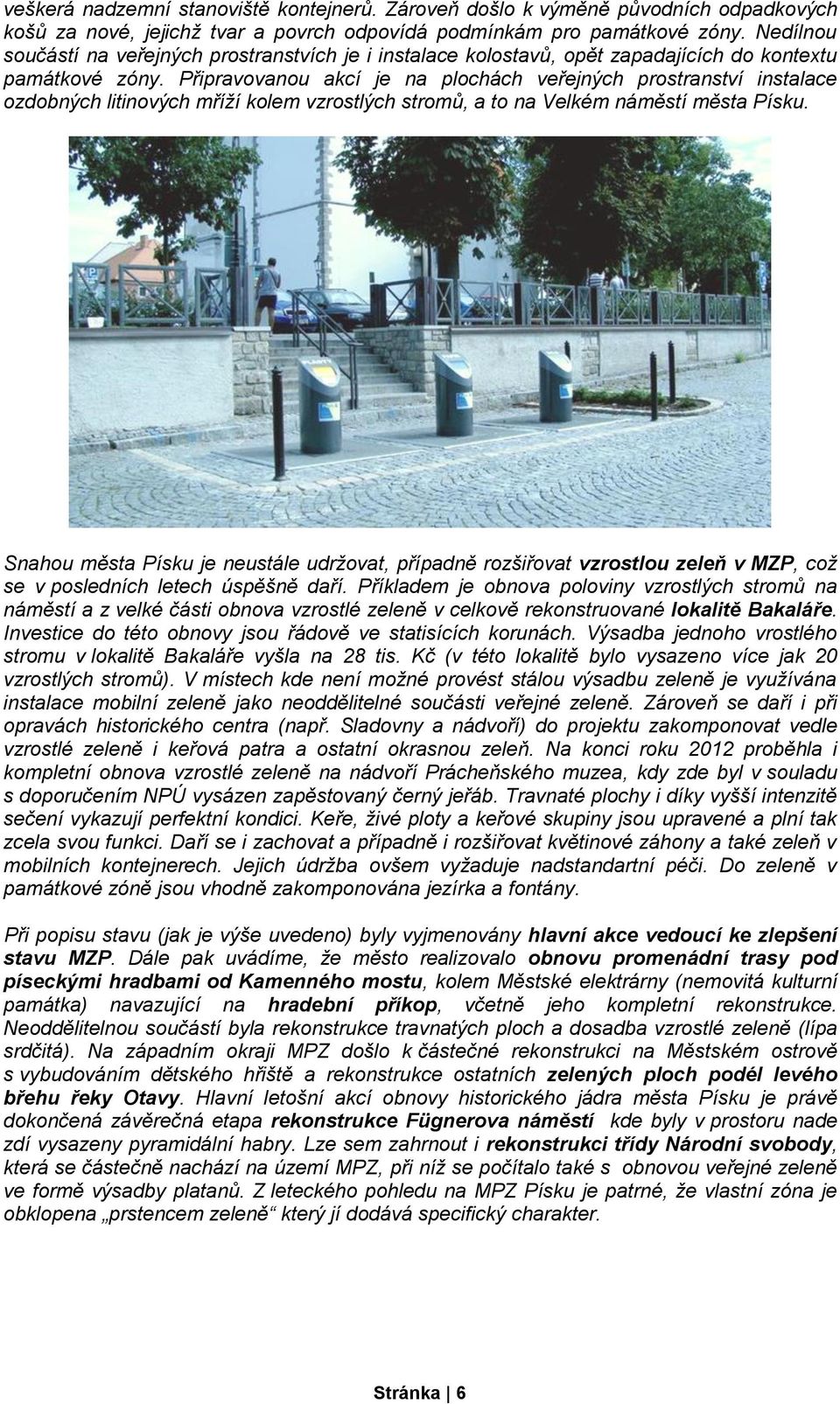 Připravovanou akcí je na plochách veřejných prostranství instalace ozdobných litinových mříží kolem vzrostlých stromů, a to na Velkém náměstí města Písku.