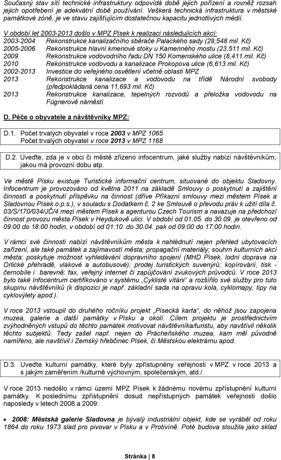 V období let 2003-2013 došlo v MPZ Písek k realizaci následujících akcí: 2003-2004 Rekonstrukce kanalizačního sběrače Palackého sady (29,548 mil.