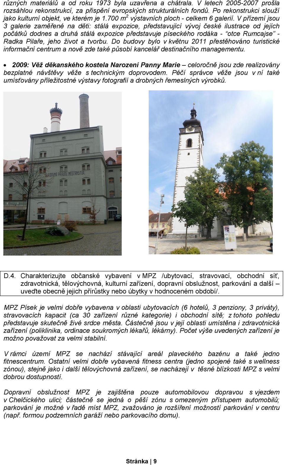 V přízemí jsou 3 galerie zaměřené na děti: stálá expozice, představující vývoj české ilustrace od jejích počátků dodnes a druhá stálá expozice představuje píseckého rodáka - otce Rumcajse - Radka