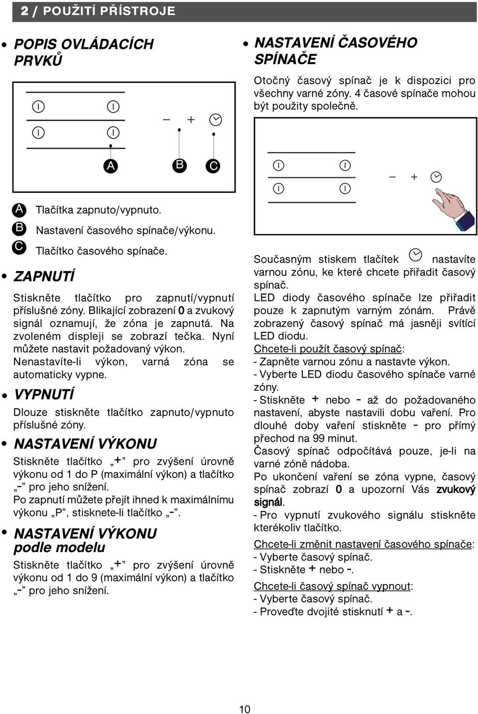 Blikající zobrazení 0 a zvukový signál oznamují, že zóna je zapnutá. Na zvoleném displeji se zobrazí tečka. Nyní můžete nastavit požadovaný výkon.