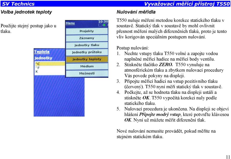Nechte vstupy tlaku T550 volné a zapojte vodou naplněné měřicí hadice na měřicí body ventilu. 2. Stiskněte tlačítko ZERO.