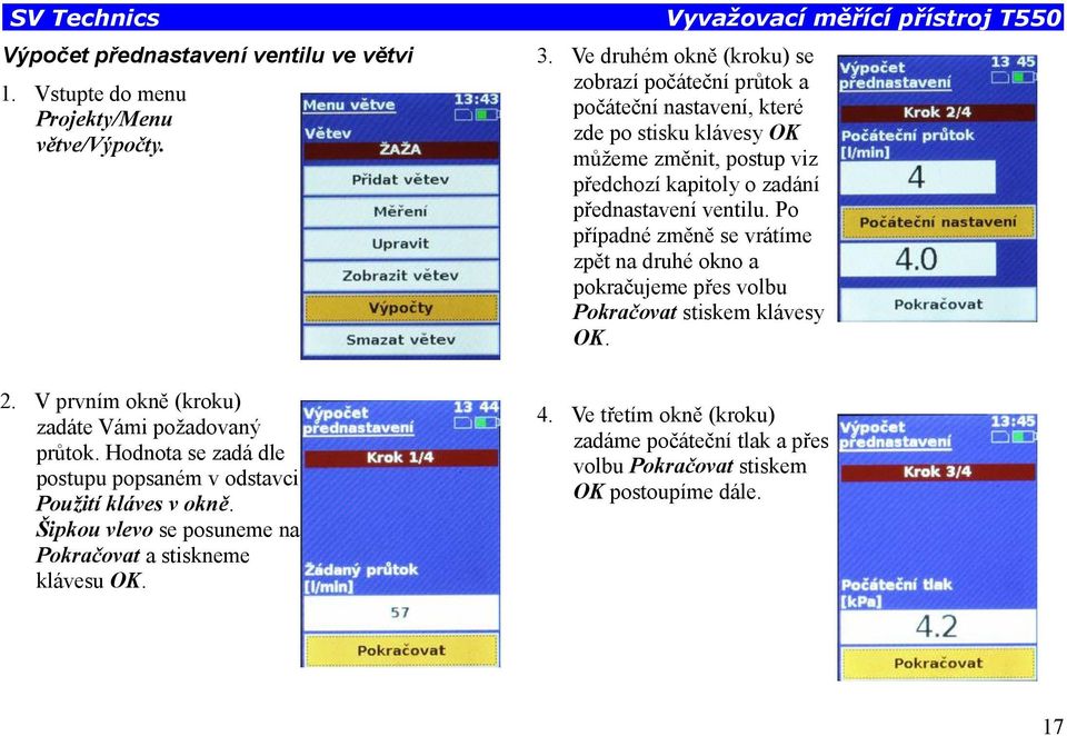 ventilu. Po případné změně se vrátíme zpět na druhé okno a pokračujeme přes volbu Pokračovat stiskem klávesy OK. 2. V prvním okně (kroku) zadáte Vámi požadovaný průtok.