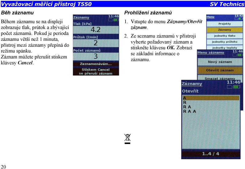 Záznam můžete přerušit stiskem klávesy Cancel. Prohlížení záznamů 1. Vstupte do menu Záznamy/Otevřít záznam. 2.