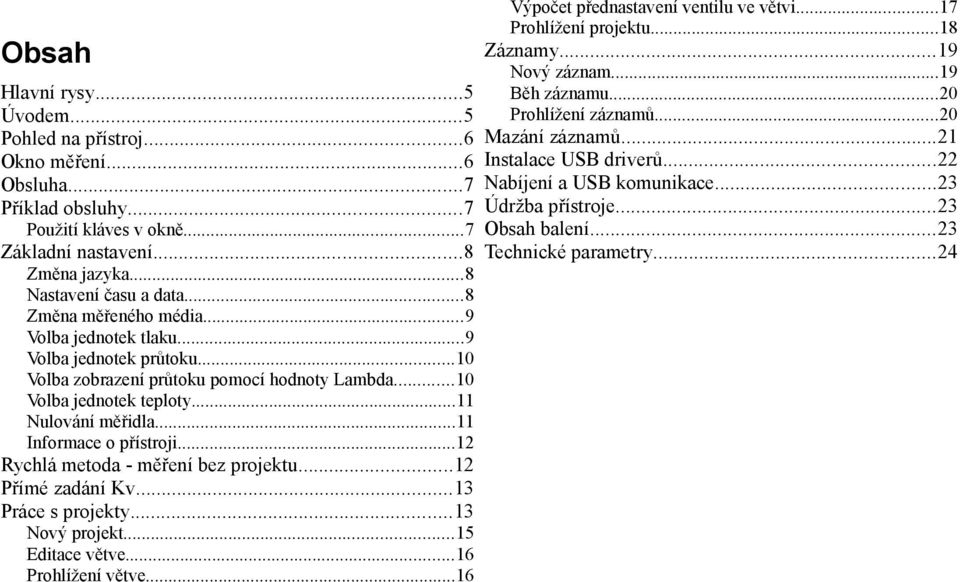 ..11 Informace o přístroji...12 Rychlá metoda - měření bez projektu...12 Přímé zadání Kv...13 Práce s projekty...13 Nový projekt...15 Editace větve...16 Prohlížení větve.