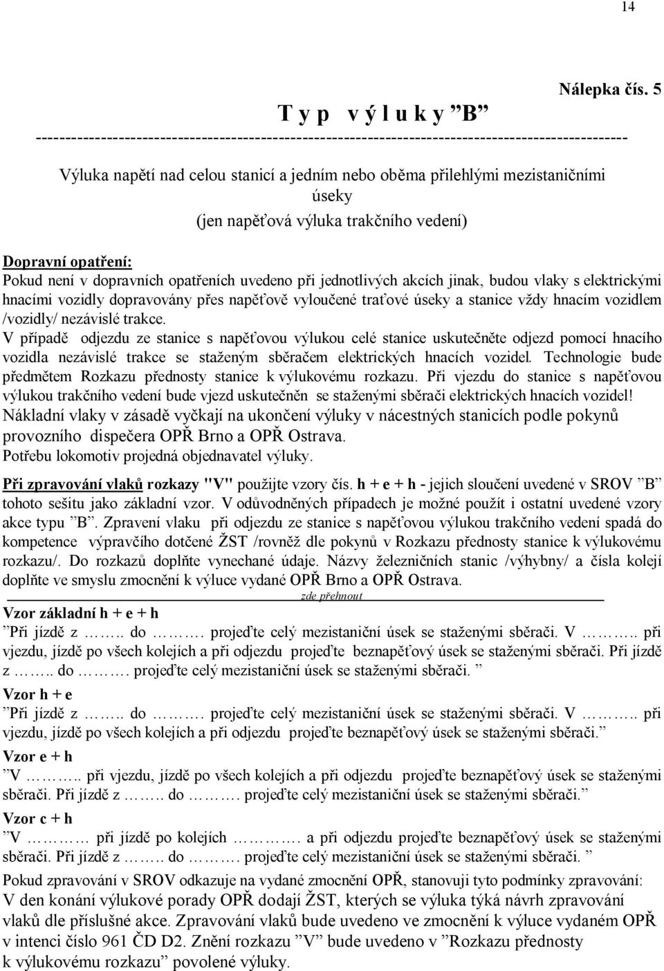 opatřeních uvedeno při jednotlivých akcích jinak, budou vlaky s elektrickými hnacími vozidly dopravovány přes napěťově vyloučené traťové úseky a stanice vždy hnacím vozidlem /vozidly/ nezávislé