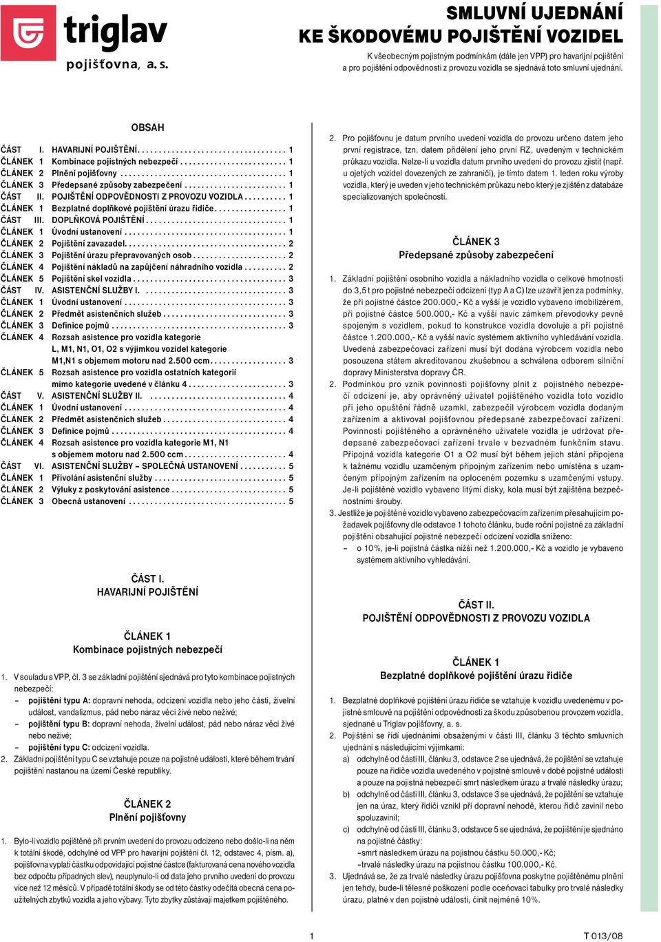 ..1 Bezplatné doplňkové pojištění úrazu řidiče...1 ČÁST III. DOPLŇKOVÁ POJIŠTĚNÍ...1...1 Pojištění zavazadel...2 Pojištění úrazu přepravovaných osob.