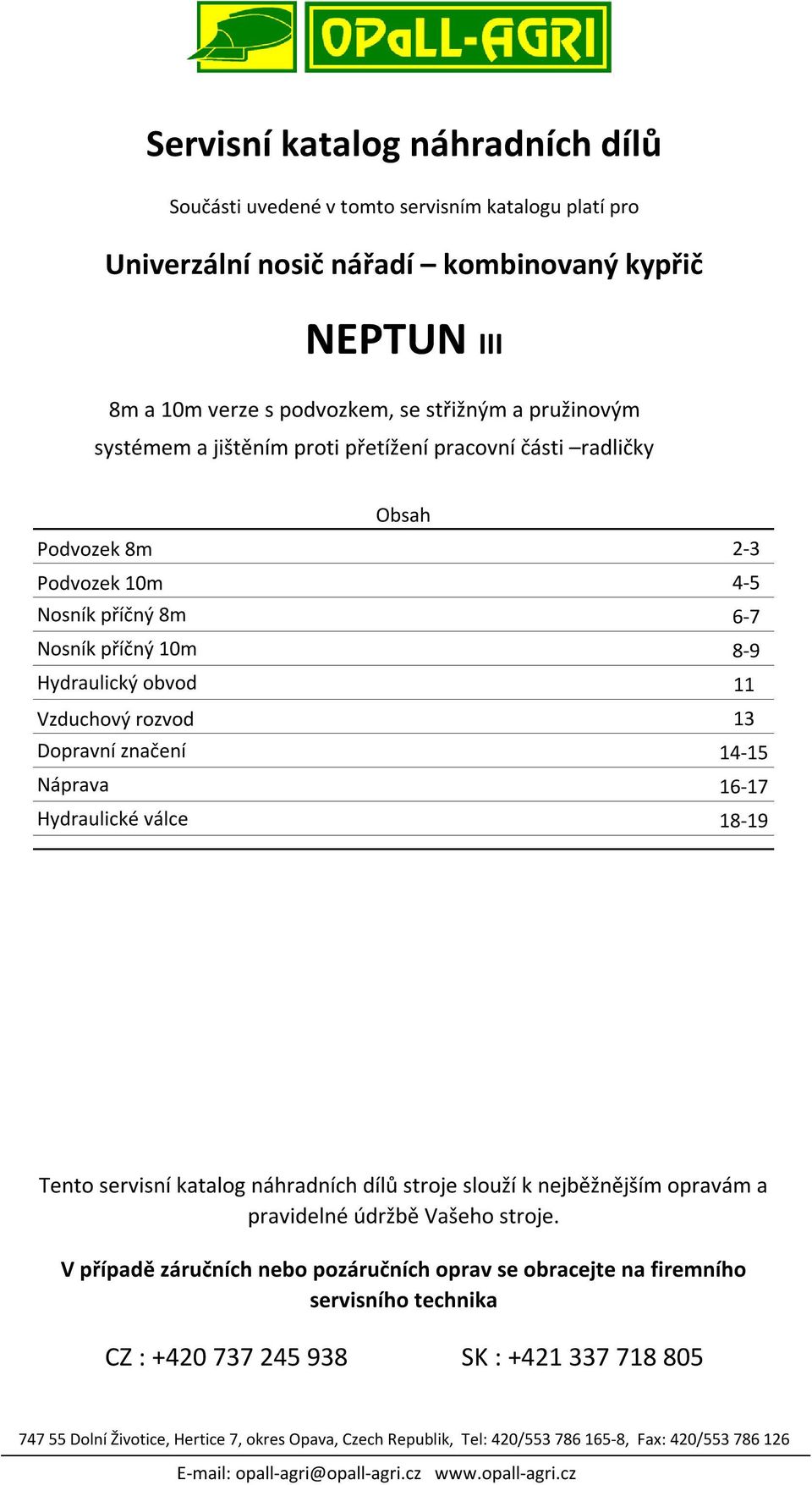 značení 14-15 Náprava 16-17 Hydraulické válce 18-19 Tento servisní katalog náhradních dílů stroje slouží k nejběžnějším opravám a pravidelné údržbě Vašeho stroje.