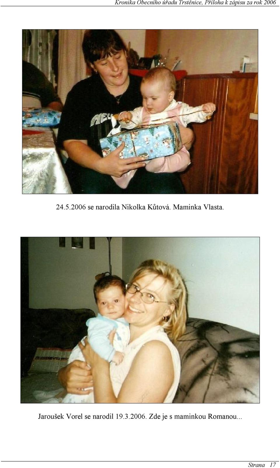 2006 se narodila Nikolka Kůtová. Maminka Vlasta.
