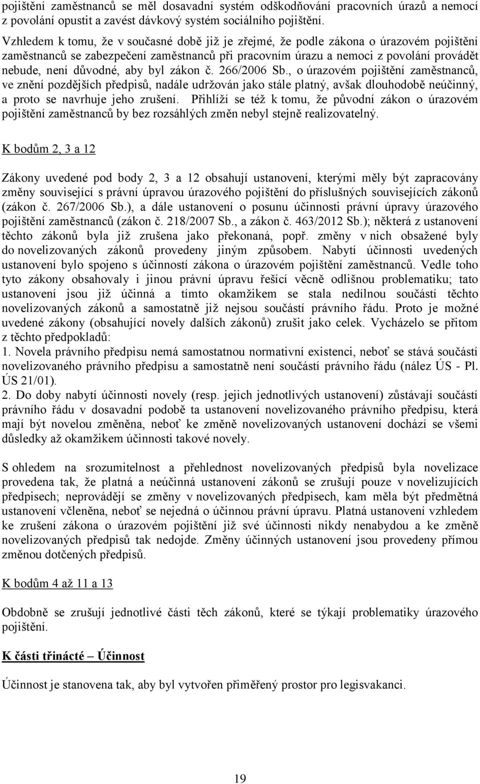 aby byl zákon č. 266/2006 Sb., o úrazovém pojištění zaměstnanců, ve znění pozdějších předpisů, nadále udržován jako stále platný, avšak dlouhodobě neúčinný, a proto se navrhuje jeho zrušení.
