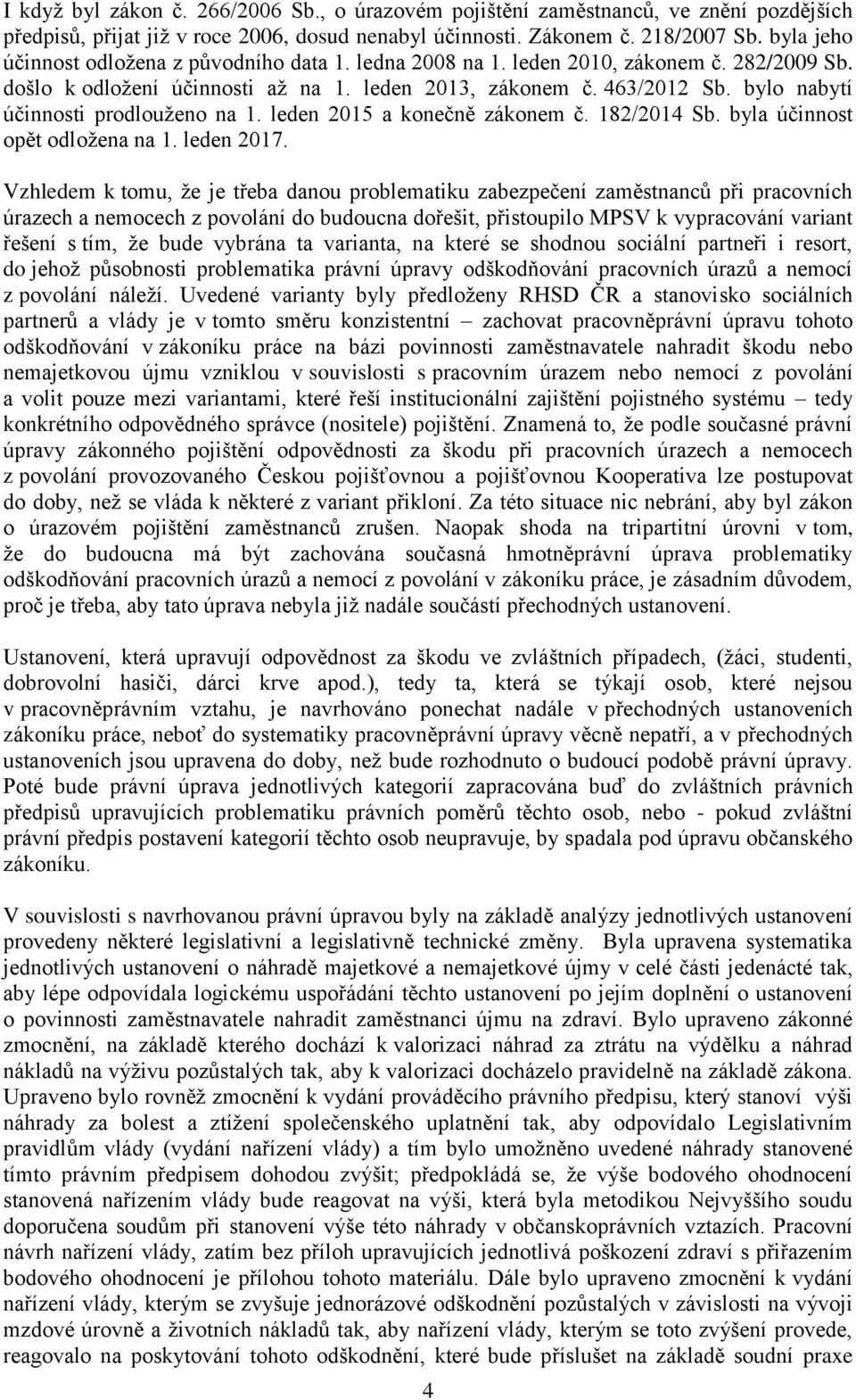 bylo nabytí účinnosti prodlouženo na 1. leden 2015 a konečně zákonem č. 182/2014 Sb. byla účinnost opět odložena na 1. leden 2017.