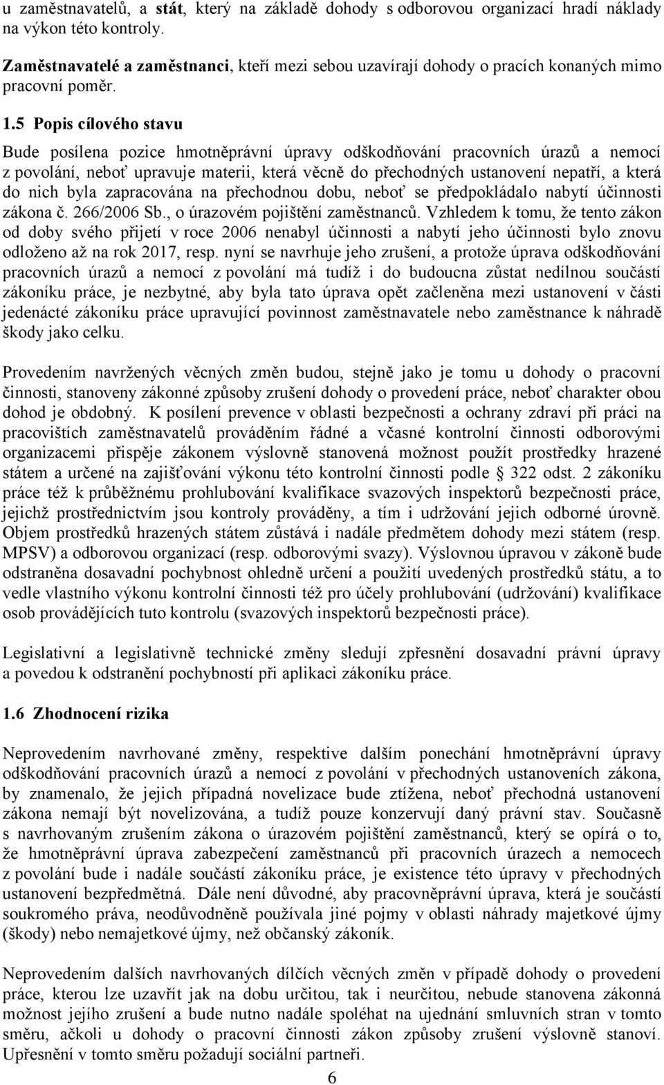 5 Popis cílového stavu Bude posílena pozice hmotněprávní úpravy odškodňování pracovních úrazů a nemocí z povolání, neboť upravuje materii, která věcně do přechodných ustanovení nepatří, a která do