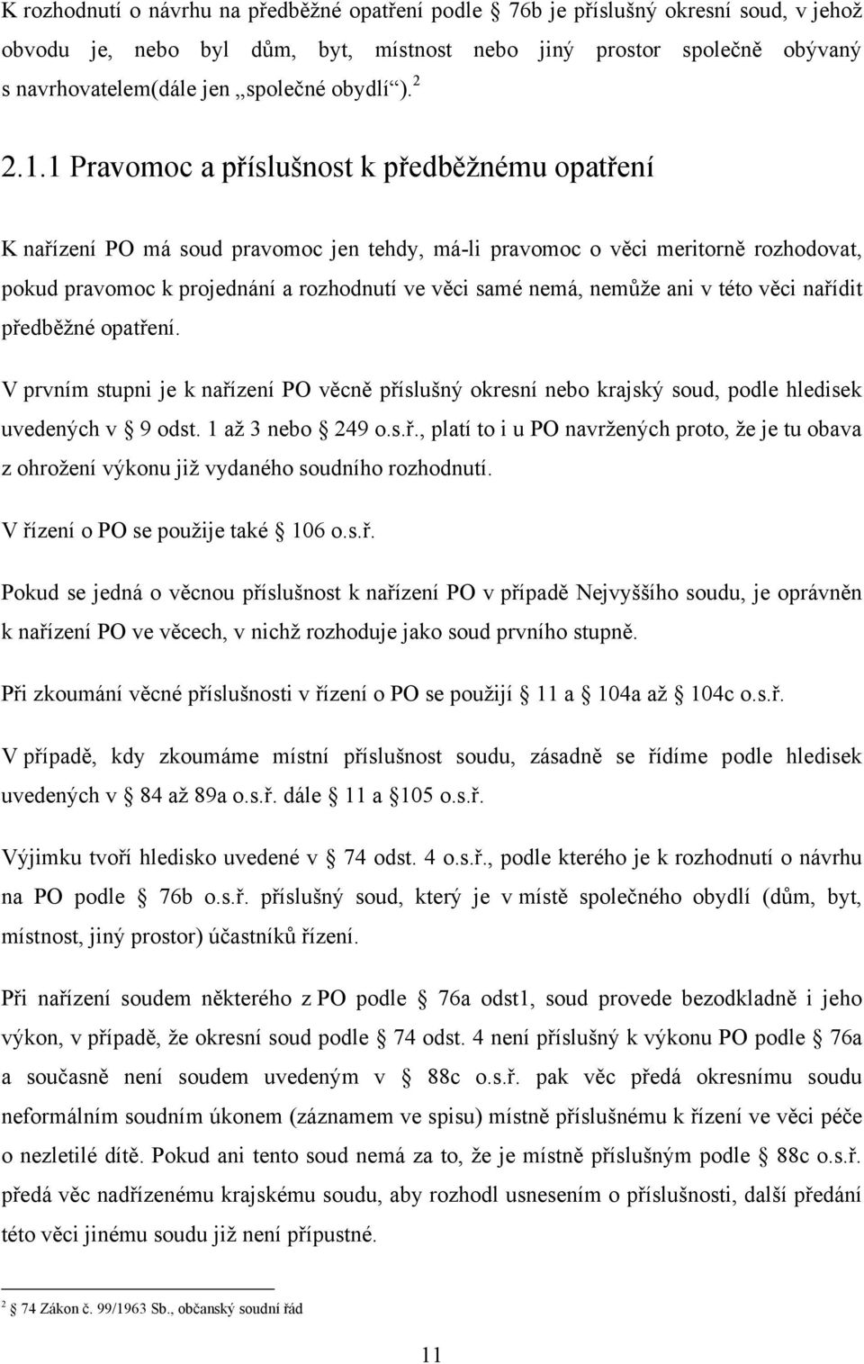 1 Pravomoc a příslušnost k předběţnému opatření K nařízení PO má soud pravomoc jen tehdy, má-li pravomoc o věci meritorně rozhodovat, pokud pravomoc k projednání a rozhodnutí ve věci samé nemá,