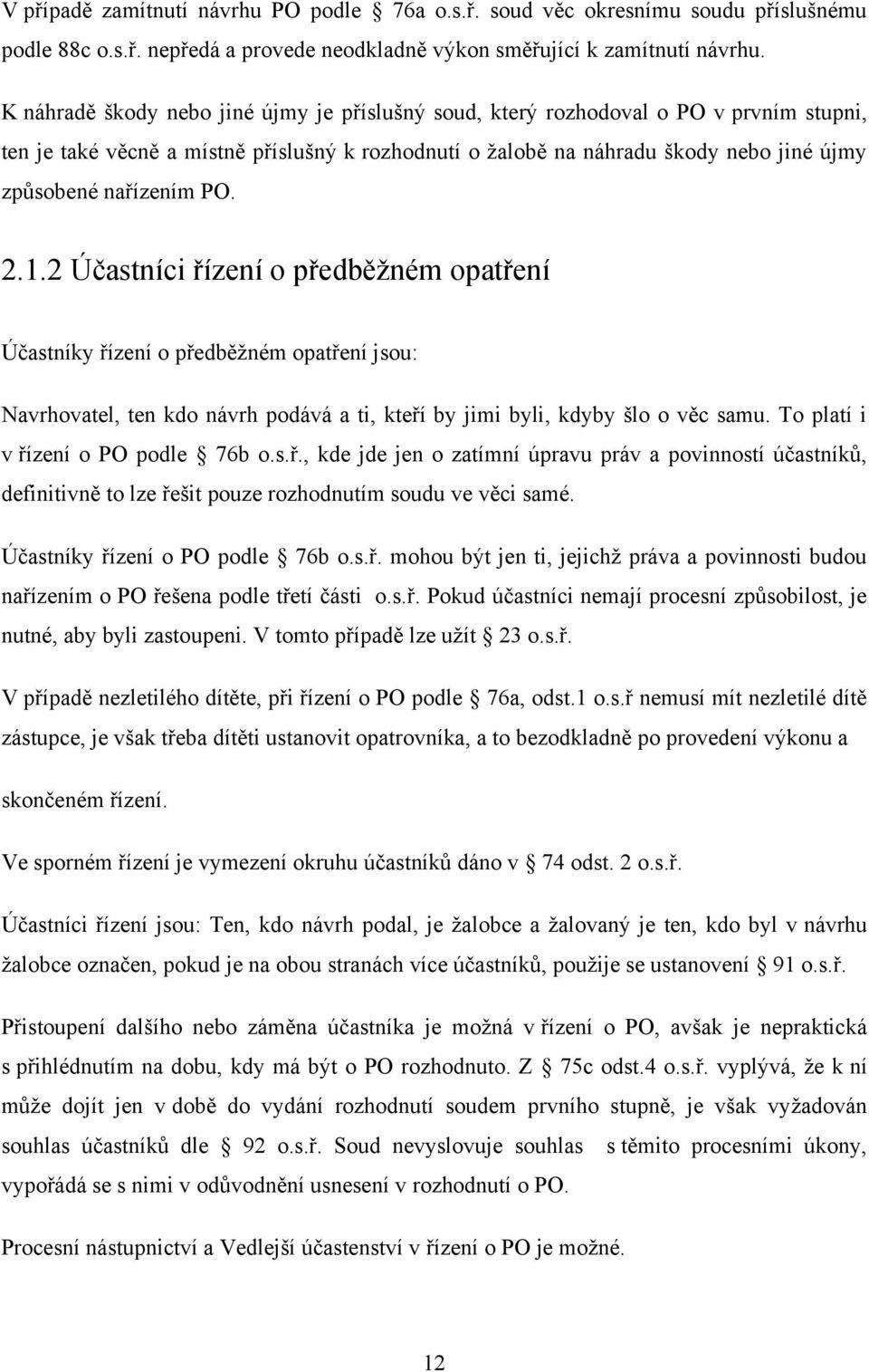 PO. 2.1.2 Účastníci řízení o předběţném opatření Účastníky řízení o předběţném opatření jsou: Navrhovatel, ten kdo návrh podává a ti, kteří by jimi byli, kdyby šlo o věc samu.