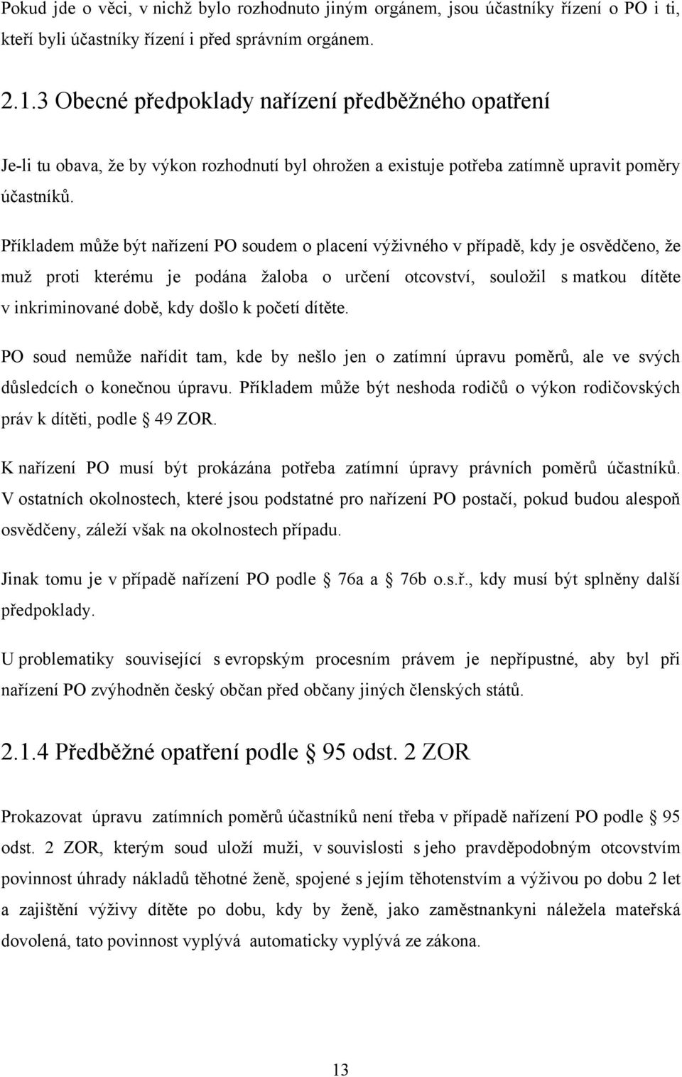 Příkladem můţe být nařízení PO soudem o placení výţivného v případě, kdy je osvědčeno, ţe muţ proti kterému je podána ţaloba o určení otcovství, souloţil s matkou dítěte v inkriminované době, kdy