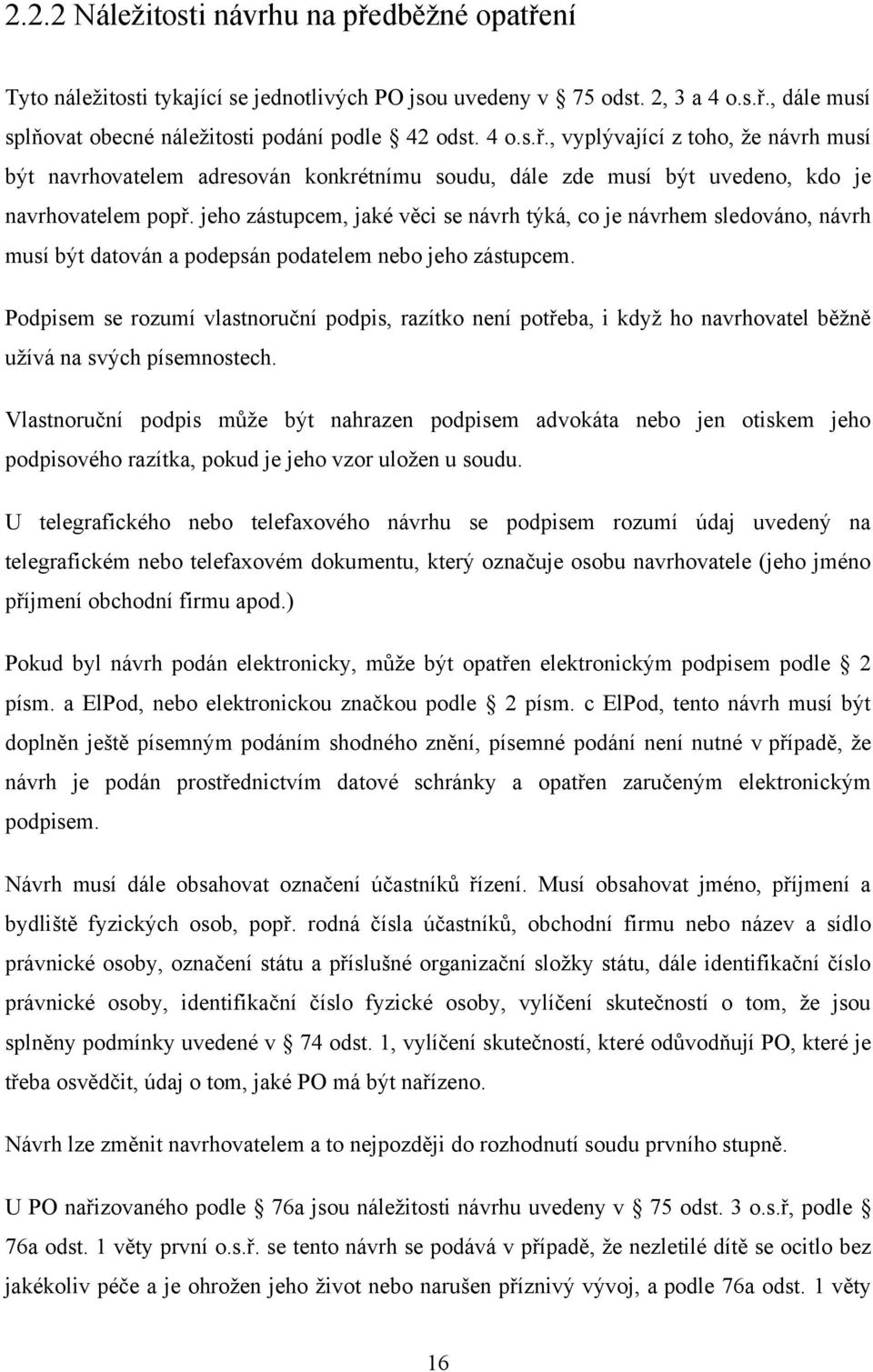 Podpisem se rozumí vlastnoruční podpis, razítko není potřeba, i kdyţ ho navrhovatel běţně uţívá na svých písemnostech.