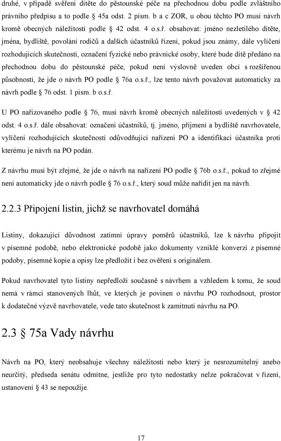 obsahovat: jméno nezletilého dítěte, jména, bydliště, povolání rodičů a dalších účastníků řízení, pokud jsou známy, dále vylíčení rozhodujících skutečností, označení fyzické nebo právnické osoby,