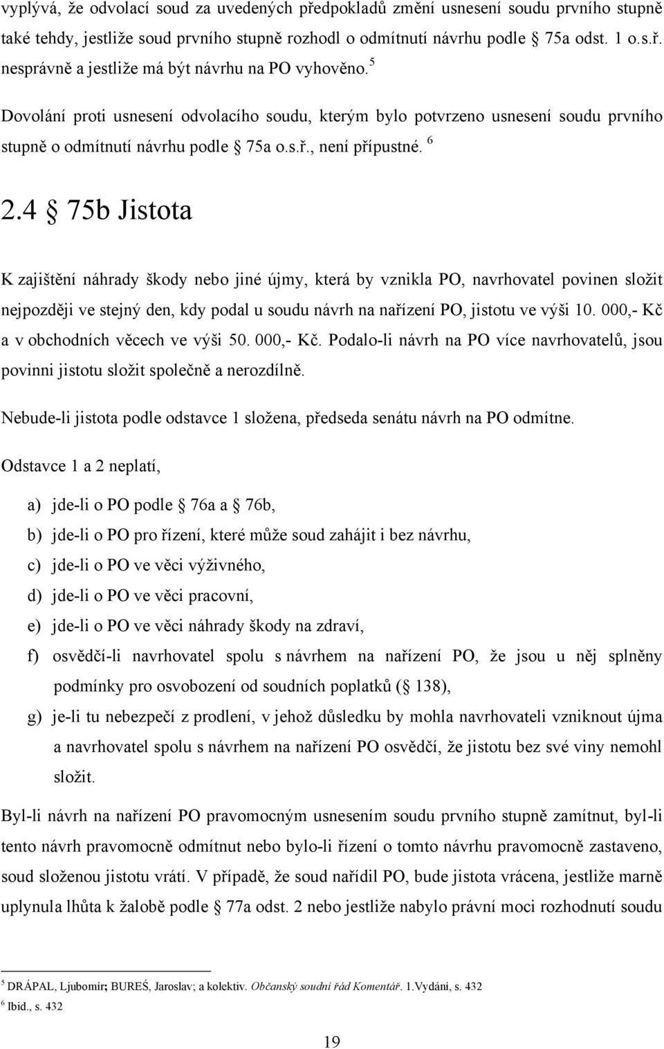 4 75b Jistota K zajištění náhrady škody nebo jiné újmy, která by vznikla PO, navrhovatel povinen sloţit nejpozději ve stejný den, kdy podal u soudu návrh na nařízení PO, jistotu ve výši 10.