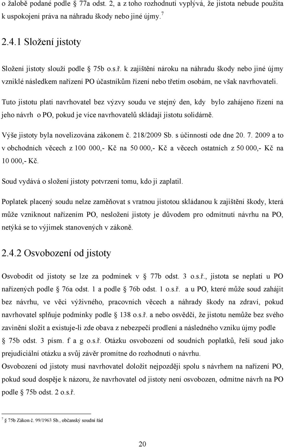 Tuto jistotu platí navrhovatel bez výzvy soudu ve stejný den, kdy bylo zahájeno řízení na jeho návrh o PO, pokud je více navrhovatelů skládají jistotu solidárně.