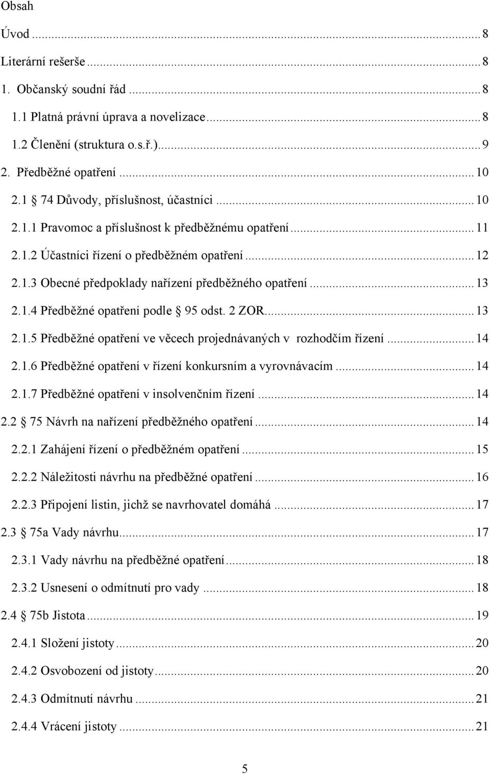 .. 13 2.1.4 Předběţné opatření podle 95 odst. 2 ZOR... 13 2.1.5 Předběţné opatření ve věcech projednávaných v rozhodčím řízení... 14 2.1.6 Předběţné opatření v řízení konkursním a vyrovnávacím... 14 2.1.7 Předběţné opatření v insolvenčním řízení.