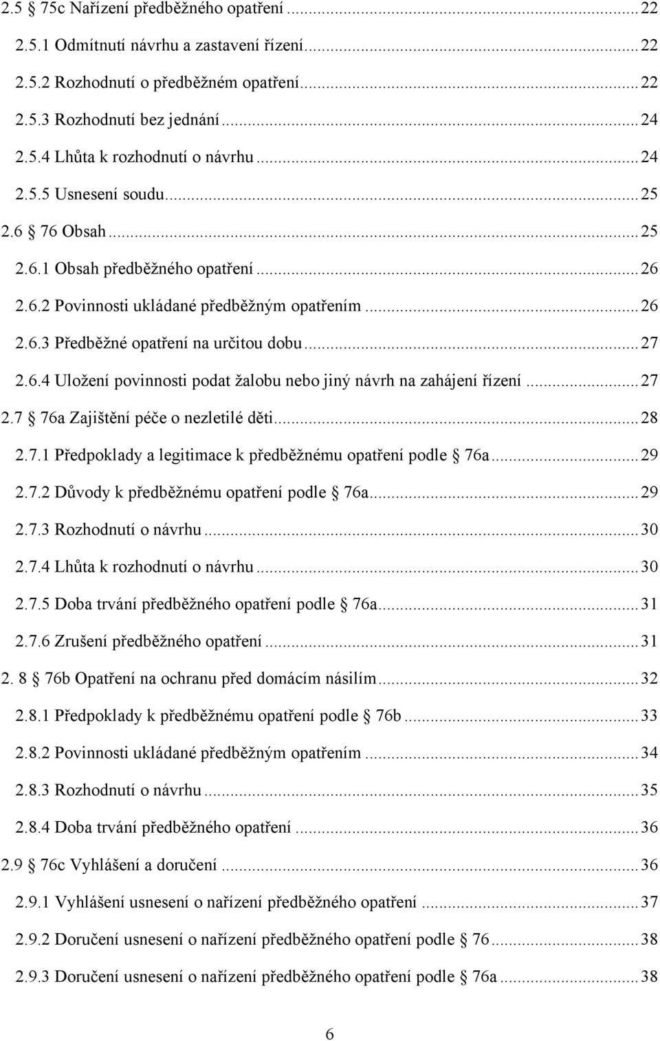 .. 27 2.7 76a Zajištění péče o nezletilé děti... 28 2.7.1 Předpoklady a legitimace k předběţnému opatření podle 76a... 29 2.7.2 Důvody k předběţnému opatření podle 76a... 29 2.7.3 Rozhodnutí o návrhu.