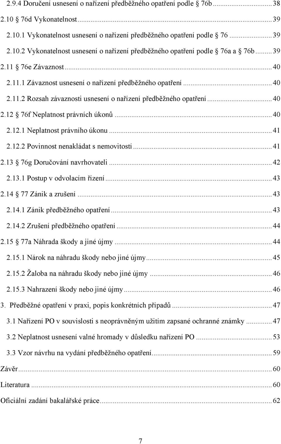 .. 40 2.12.1 Neplatnost právního úkonu... 41 2.12.2 Povinnost nenakládat s nemovitostí... 41 2.13 76g Doručování navrhovateli... 42 2.13.1 Postup v odvolacím řízení... 43 2.14 77 Zánik a zrušení.