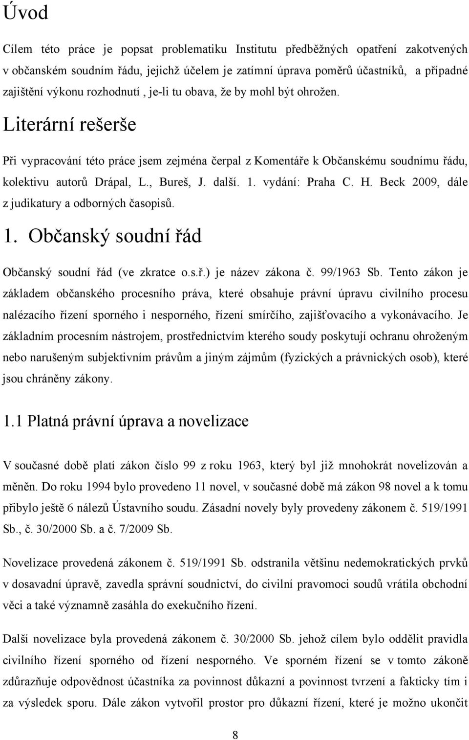 další. 1. vydání: Praha C. H. Beck 2009, dále z judikatury a odborných časopisů. 1. Občanský soudní řád Občanský soudní řád (ve zkratce o.s.ř.) je název zákona č. 99/1963 Sb.